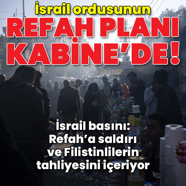 İsrail ordusu, "Refah planını" Savaş Kabinesi'ne sundu