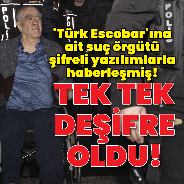 'Türk Escobar'ına ait suç örgütü şifreli yazılımlarla haberleşmiş!