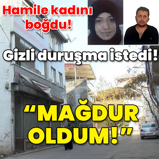 Hamile kadını boğdu! Gizli duruşma istedi! Mağdur olmuş!