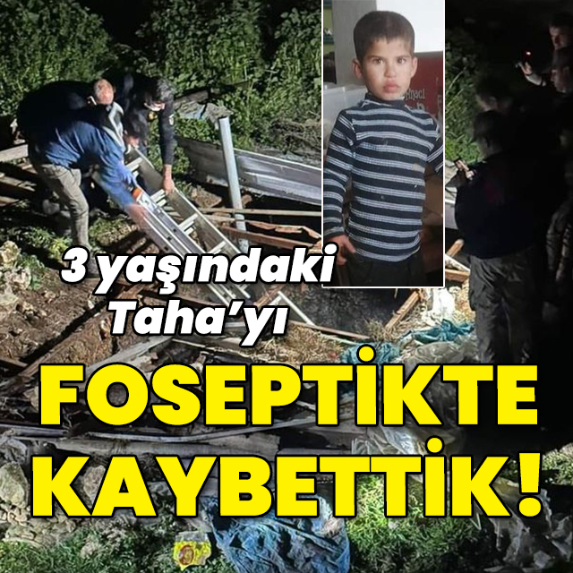 3 yaşındaki Taha'yı foseptikte kaybettik!