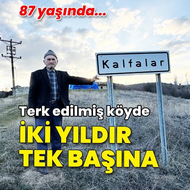 87 yaşında... Terk edilmiş köyde iki yıldır tek başına!