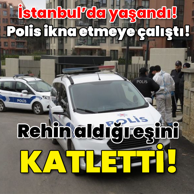 Polis ikna etmeye çalıştı! Rehin aldığı eşini katletti!