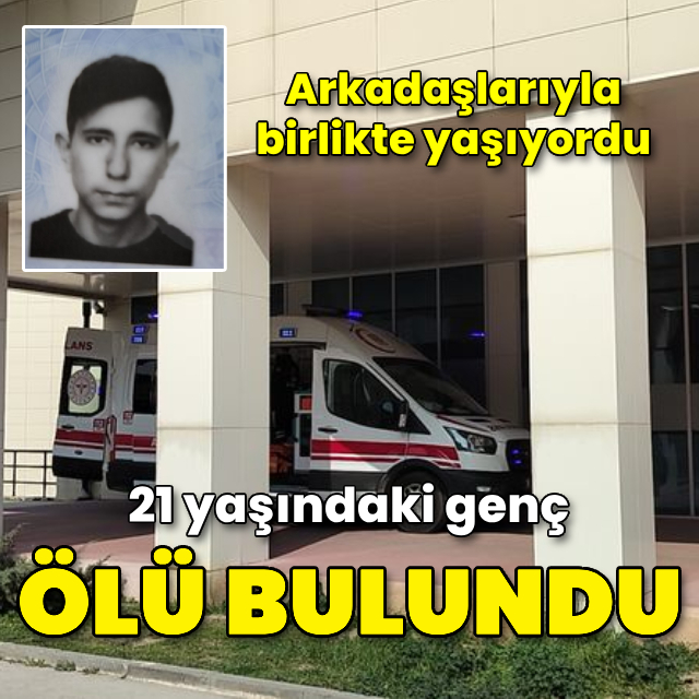 Mustafa, arkadaşlarıyla kaldığı evde ölü bulundu