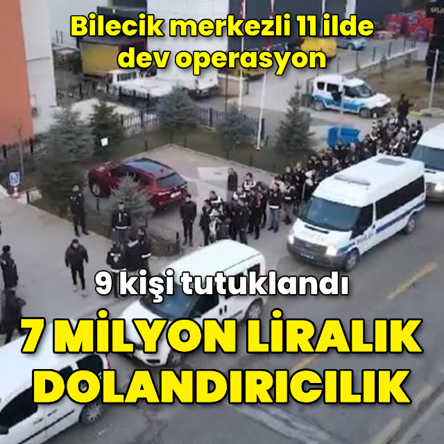 Bilecik merkezli 11 ilde dev operasyon