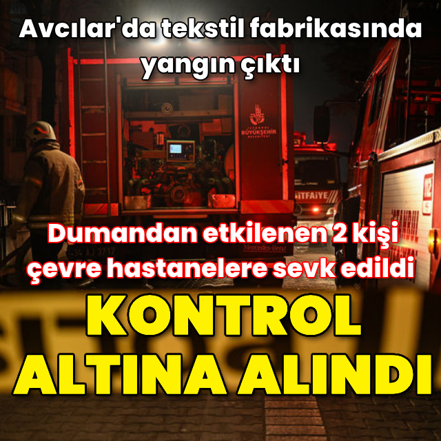 Avcılar'da tekstil fabrikasında yangın çıktı
