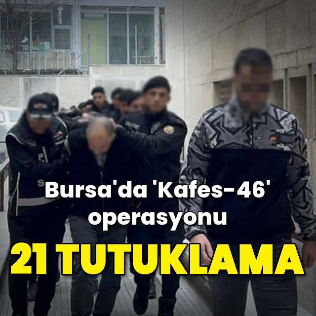 Bursa'da 'Kafes-46' operasyonu: 21 tutuklama