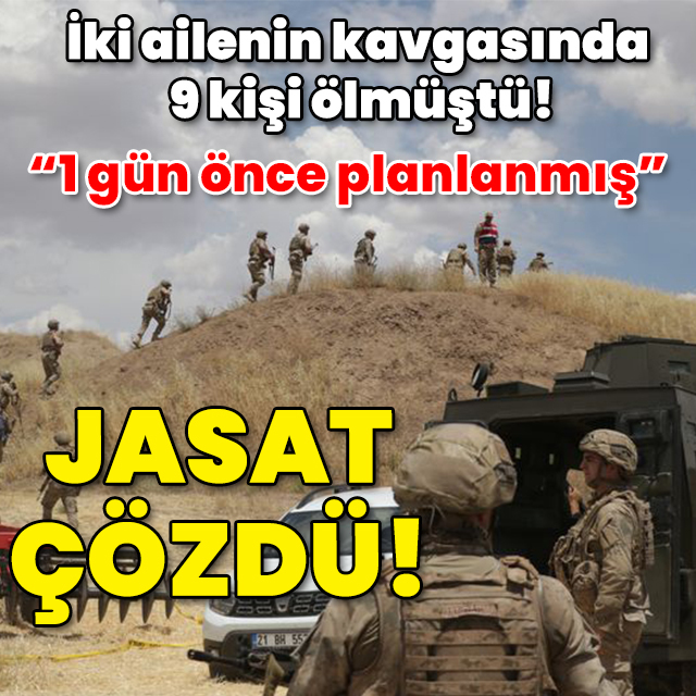 İki ailenin kavgasında 9 kişi ölmüştü! JASAT: 1 gün önce planlanmış!