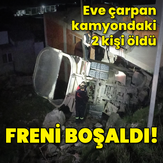 Freni boşalan kamyon eve çarptı: 2 ölü