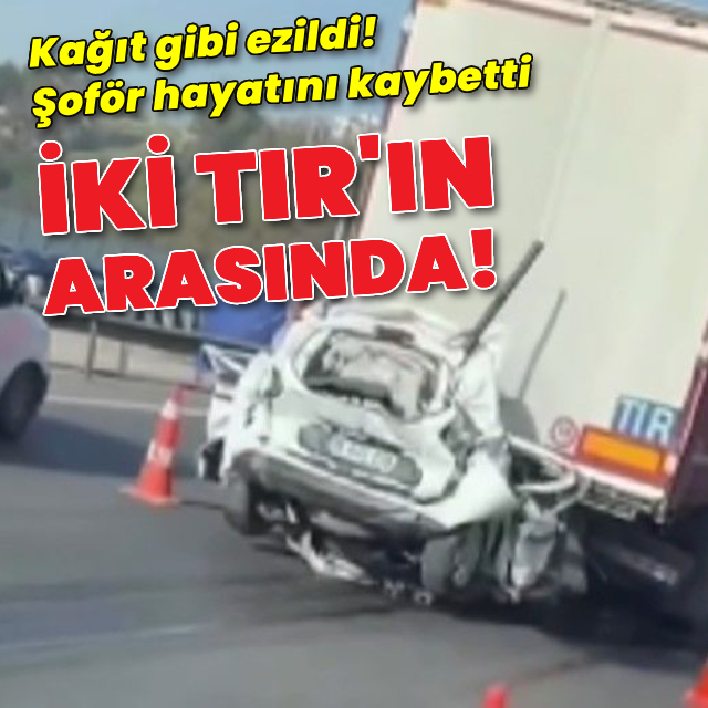 İki TIR'ın arasında kaldı! Şoför hayatını kaybetti
