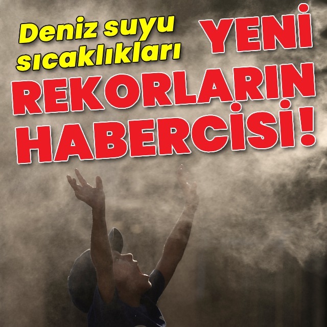 Deniz sıcaklığı rekorların habercisi!