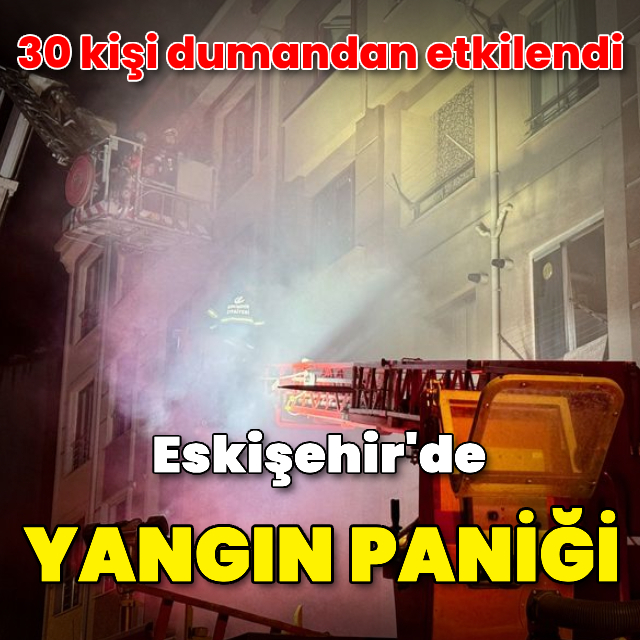 Eskişehir'de korkutan yangın: 30 kişi dumandan etkilendi