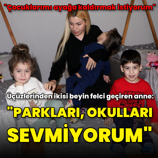 Üçüzlerinden ikisi beyin felci geçiren anne: Çocuklarımı ayağa kaldırmak istiyorum