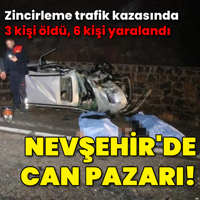 Nevşehir'de can pazarı! 3 ölü, 6 yaralı