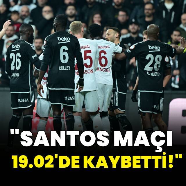 "Santos maçı 19.02'de kaybetti"