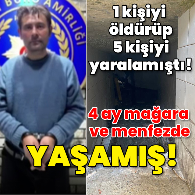 1 kişiyi öldürüp, 5 kişiyi yaralamıştı! 4 ay mağara ve menfezde yaşamış!