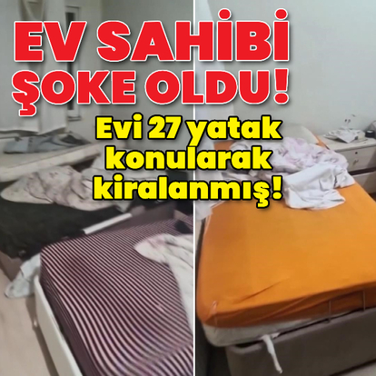 Ev sahibi şoke oldu! Evi 27 yatak konularak kiralanmış