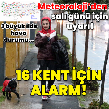 Meteoroloji'den salı günü için uyarı! 16 kent için alarm!