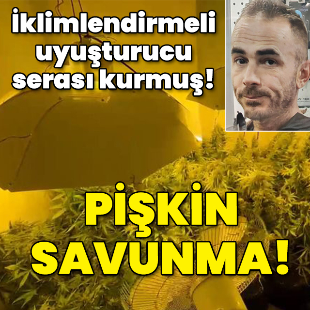 İklimlendirmeli uyuşturucu serası kurmuş! Pişkin savunma!