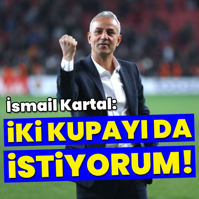 "İki kupayı da istiyorum"