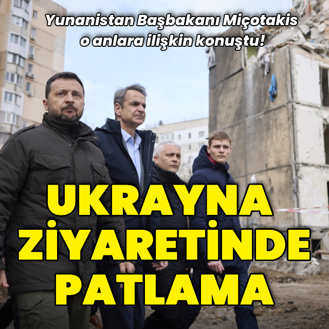 Miçotakis'ten Ukrayna ziyaretindeki patlamaya ilişkin açıklama