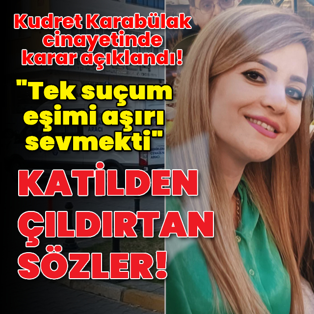 Kudret Karabülak cinayetinde karar açıklandı!