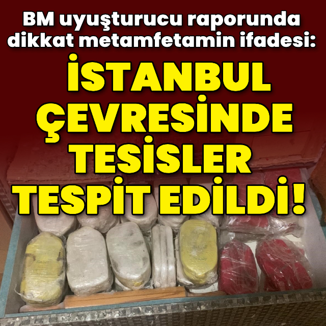 BM raporunda Türkiye için 'metamfetamin' alarmı!