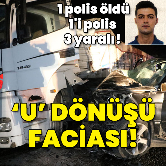1 polis öldü, 1'i polis 3 yaralı! 'U' Dönüşü faciası!