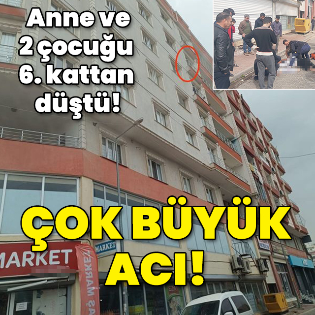 Çok büyük acı! Anne ve 2 çocuğu 6. kattan düştü!
