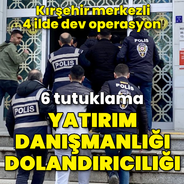 Yatırım danışmanlığı dolandırıcılığı operasyonu: 6 tutuklama