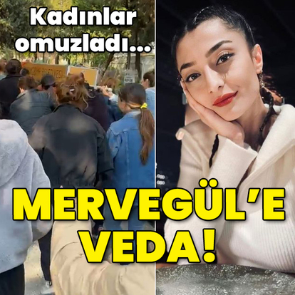 Kadınlar omuzladı... Mervegül'e veda!