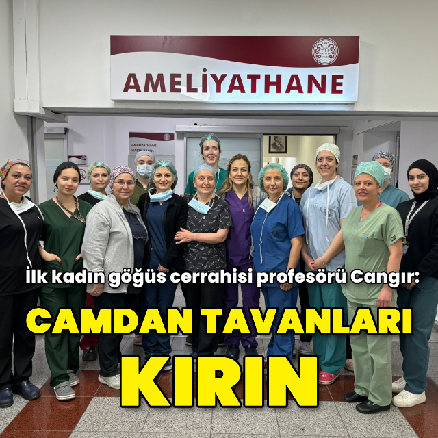 İlk kadın göğüs cerrahisi profesörü Cangır: Camdan tavanları kırın