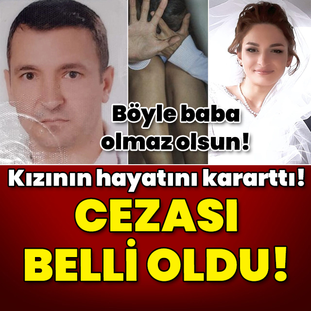 Kızının hayatını karartmıştı! Böyle baba olmaz olsun! Cezası belli oldu!