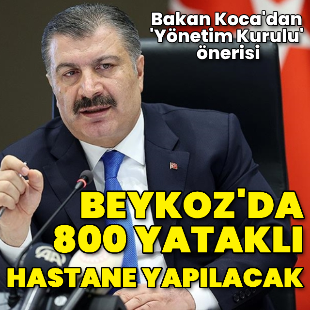 Sağlık Bakanı Koca: Beykoz'a 800 yataklı hastane yapılacak