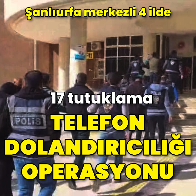 Telefon dolandırıcılığı operasyonu: 17 tutuklama