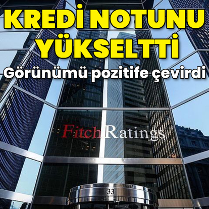 Fitch Ratings, Türkiye'nin kredi notunu pozitife çıkardı