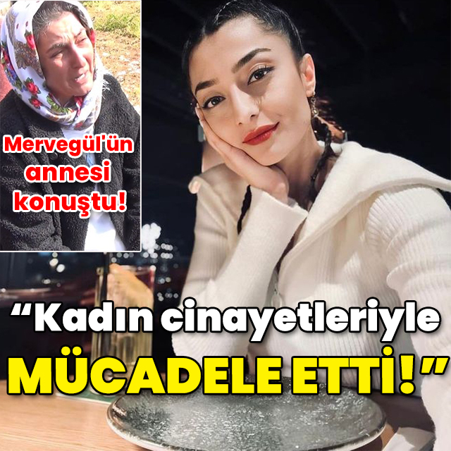 Mervegül'ün annesi konuştu! "Kadın cinayetleriyle mücadele etti"
