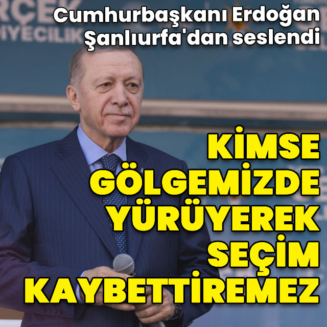 Cumhurbaşkanı Erdoğan: Kimse gölgemizde yürüyerek seçim kaybettiremez