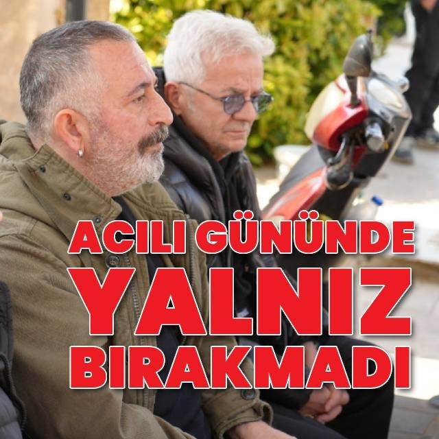 Acılı gününde yalnız bırakmadı