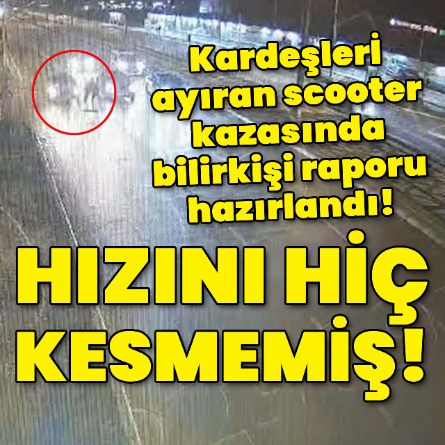 Kardeşleri ayıran scooter kazasında bilirkişi raporu hazırlandı!