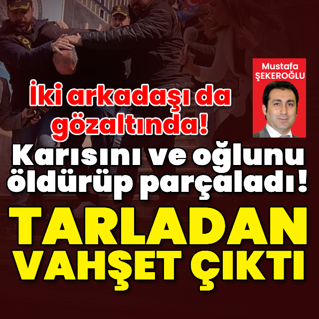 Karısını ve oğlunu öldürüp parçaladı!