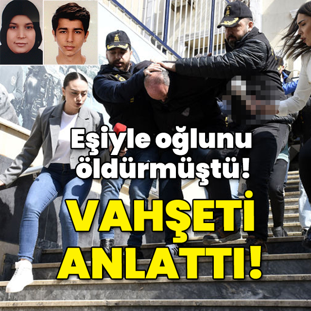 Eşiyle oğlunu öldürmüştü! Vahşeti anlattı!