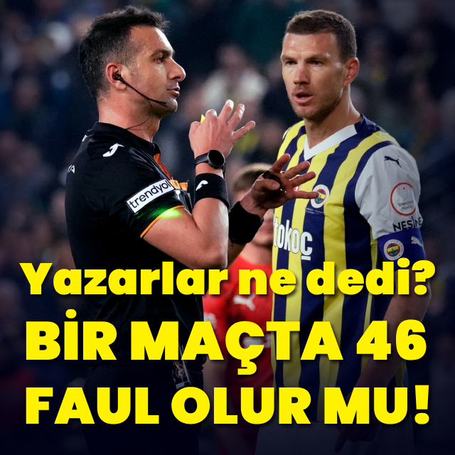 "Bir maçta 46 faul olur mu!"