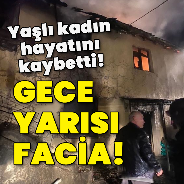Gece yarısı facia! Yaşlı kadın hayatını kaybetti