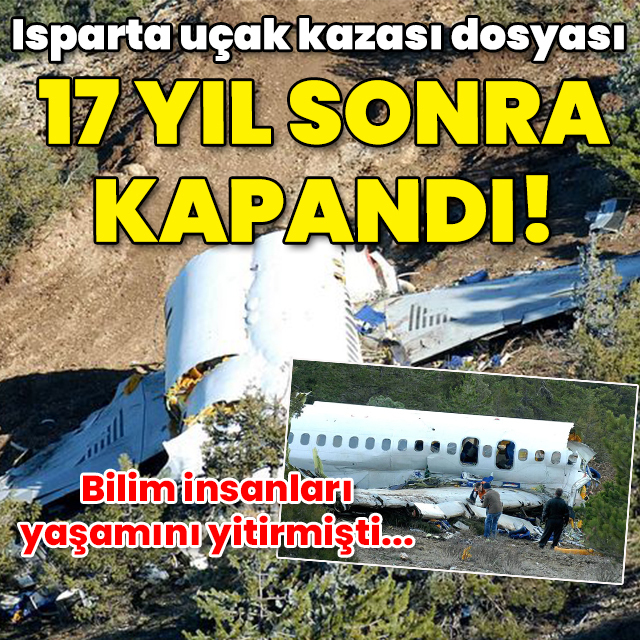 Isparta uçak kazası dosyası 17 yıl sonra kapandı!