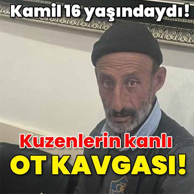 Kamil 16 yaşındaydı! Ot kavgası!