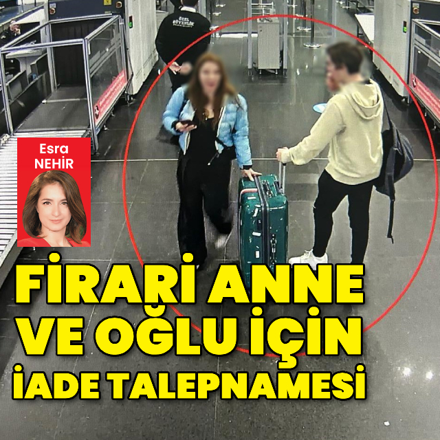 Firari anne ve oğlu için iade talepnamesi!
