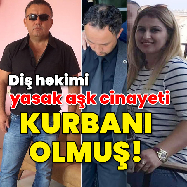 Diş hekimi yasak aşk cinayeti kurbanı olmuş!