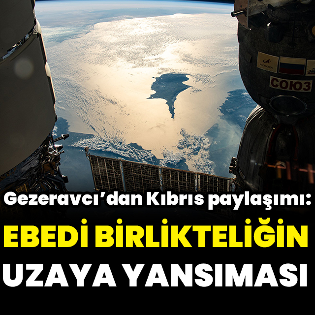 Gezeravcı'dan uzaydan Kıbrıs paylaşımı