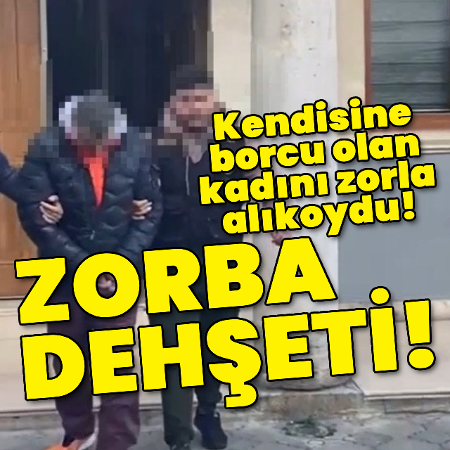 Kendisine borcu olan kadını zorla alıkoydu!