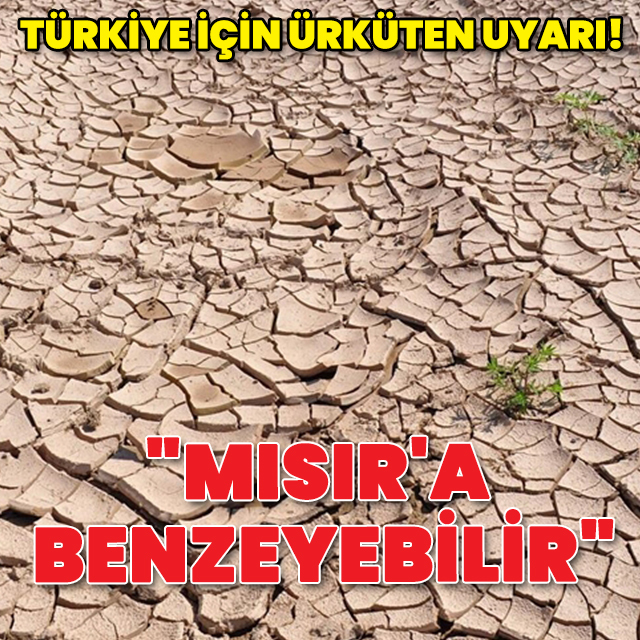 "Türkiye'nin iklimi Mısır'a benzeyebilir"